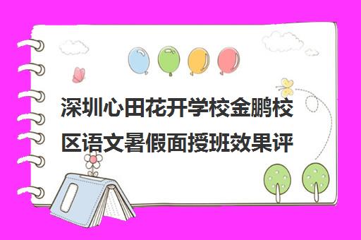深圳心田花开学校金鹏校区语文暑假面授班效果评价