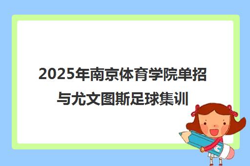 2025年南京体育学院单招与尤文图斯足球集训班招生简章 2025年南京体育学院单招与尤文图斯足球集训班招生简章