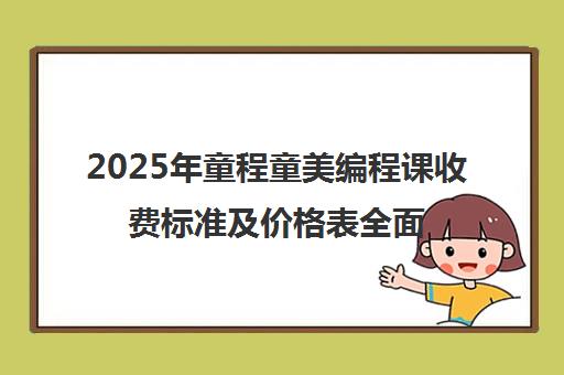 2025年童程童美编程课收费标准及价格表全面解读