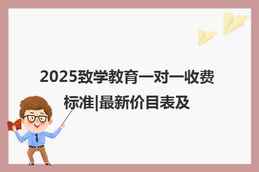 2025致学教育一对一收费标准|最新价目表及课程费用