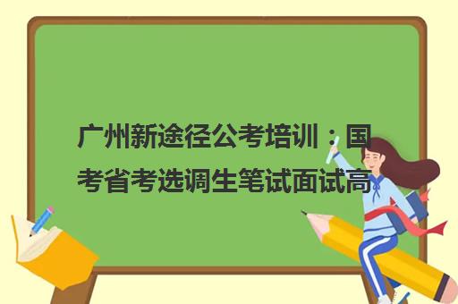 广州新途径公考培训 国考省考选调生笔试面试高效辅导