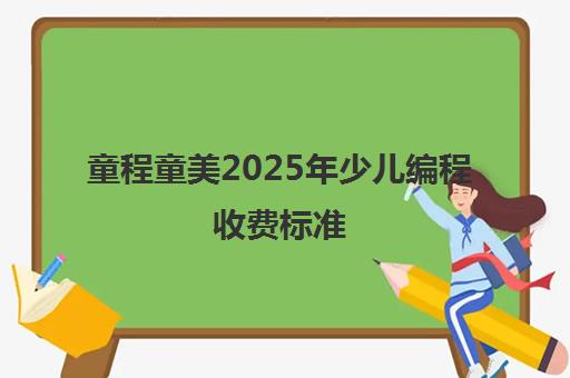 童程童美2025年少儿编程收费标准 课程价格13200元起