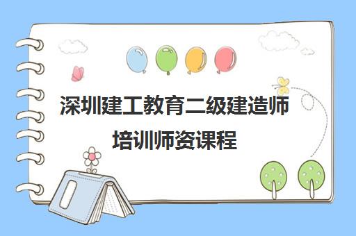 深圳建工教育二级建造师培训师资课程