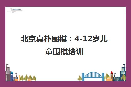 北京真朴围棋 4-12岁儿童围棋培训 5s教学理念营造良好氛围