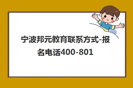 宁波邦元教育联系方式-报名电话400-801-6269及校区地址