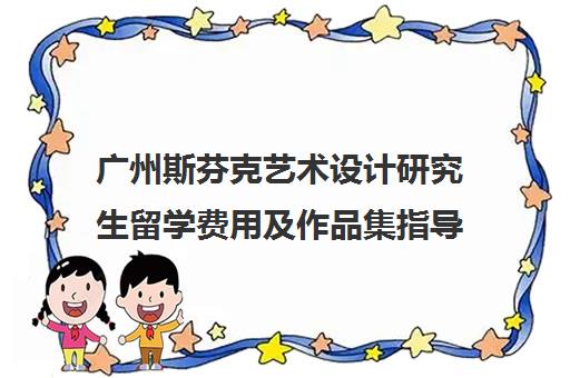 广州斯芬克艺术设计研究生留学费用及作品集指导