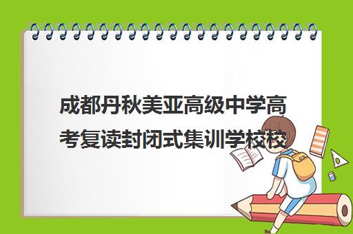 成都丹秋美亚高级中学高考复读封闭式集训学校校区简介 成都丹秋美亚高级中学高考复读封闭式集训学校校区简介