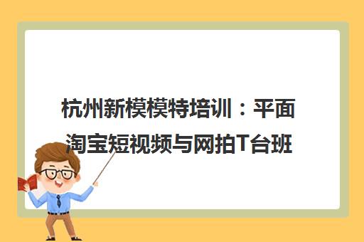 杭州新模模特培训:平面淘宝短视频与网拍T台班 杭州新模模特培训:平面淘宝短视频与网拍T台班