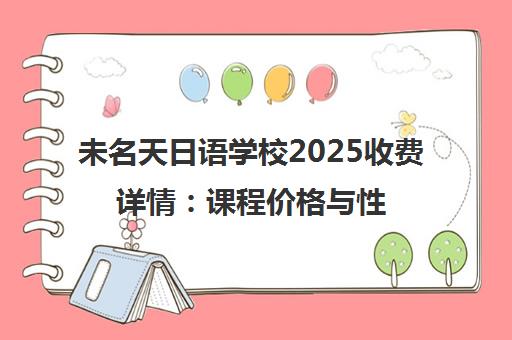 未名天日语学校2025收费详情 课程价格与性价比分析