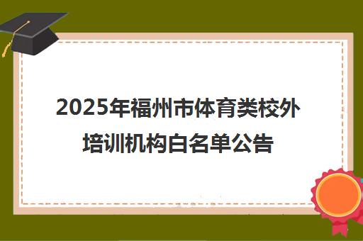 2025年福州市体育类校外培训机构白名单公告 2025年福州市体育类校外培训机构白名单公告
