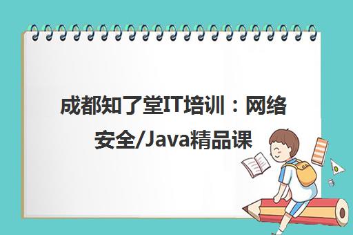 成都知了堂IT培训 网络安全/Java精品课程 最新优惠报名中
