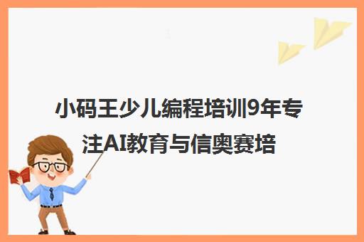小码王少儿编程培训9年专注AI教育与信奥赛培训 赋能孩子未来竞争力