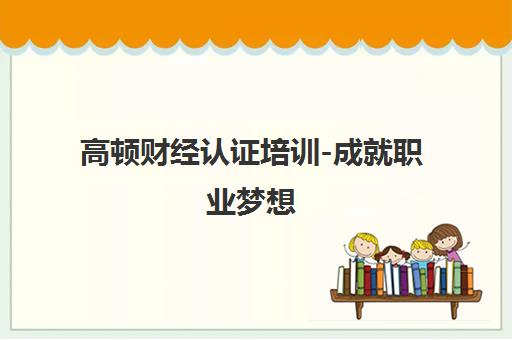 高顿财经认证培训-成就职业梦想