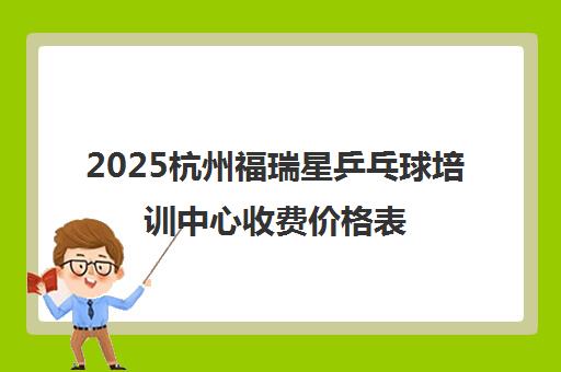 2025杭州福瑞星乒乓球培训中心收费价格表