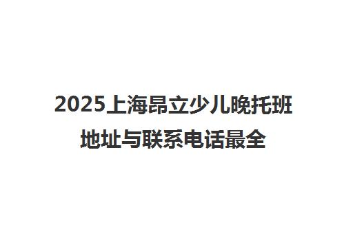 2025上海昂立少儿晚托班地址与联系电话最全汇总