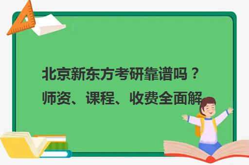 北京新东方考研靠谱吗?师资、课程、收费全面解析