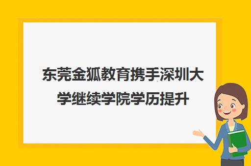 东莞金狐教育携手深圳大学继续学院学历提升