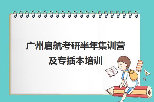 广州启航考研半年集训营及专插本培训