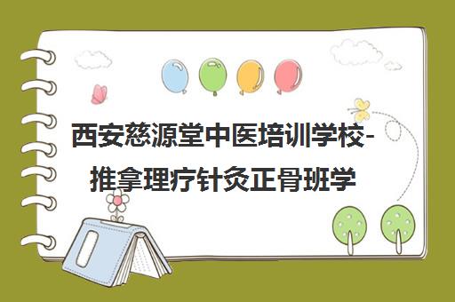 西安慈源堂中医培训学校-推拿理疗针灸正骨班学费地址电话