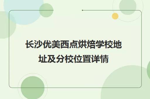 长沙优美西点烘焙学校地址及分校位置详情