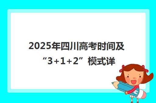 2025年四川高考时间及“3+1+2”模式详解 计分方式有重要变化