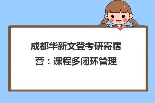 成都华新文登考研寄宿营 课程多闭环管理 二战备考优选 成都华新文登考研寄宿营 课程多闭环管理 二战备考优选