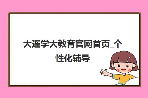 大连学大教育官网首页_个性化辅导 大连学大教育官网首页_个性化辅导