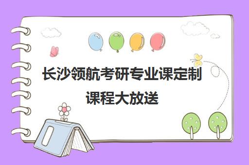 长沙领航考研专业课定制课程大放送 公共课培训地址电话