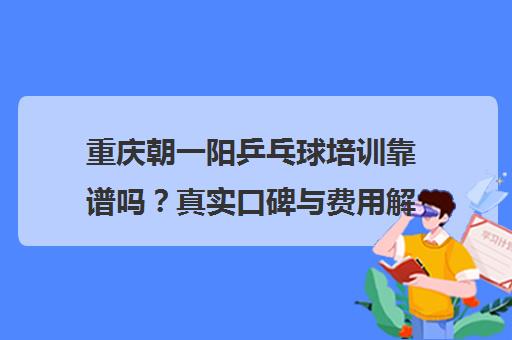 重庆朝一阳乒乓球培训靠谱吗？真实口碑与费用解析