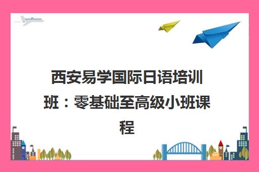 西安易学国际日语培训班 零基础至高级小班课程 西安易学国际日语培训班 零基础至高级小班课程