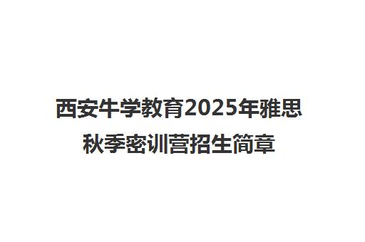 西安牛学教育2025年雅思秋季密训营招生简章发布