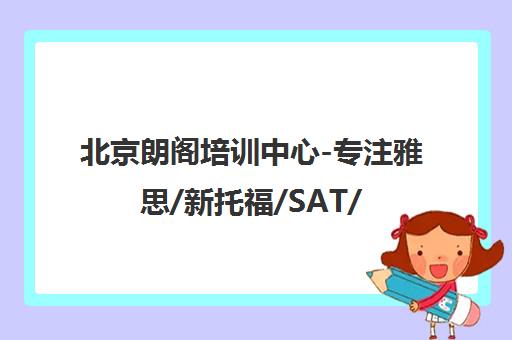 北京朗阁培训中心-专注雅思/新托福/SAT/GRE/GMAT出国考试培训