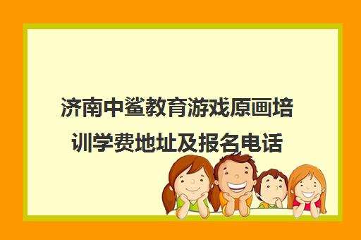 济南中鲨教育游戏原画培训学费地址及报名电话