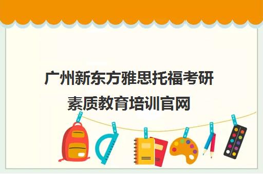 广州新东方雅思托福考研素质教育培训官网 - 开启未来可能 广州新东方雅思托福考研素质教育培训官网 - 开启未来可能