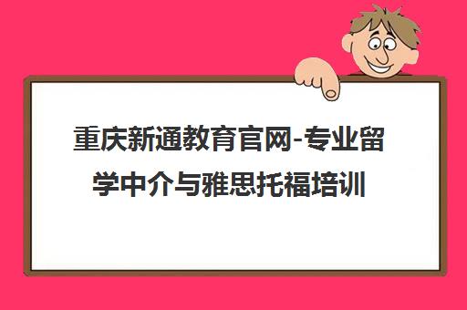 重庆新通教育官网-专业留学中介与雅思托福培训 重庆新通教育官网-专业留学中介与雅思托福培训