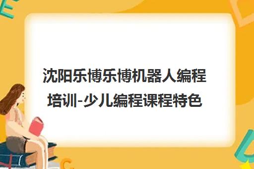 沈阳乐博乐博机器人编程培训-少儿编程课程特色与校区地址