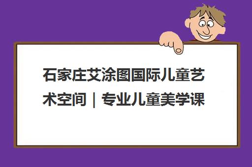 石家庄艾涂图国际儿童艺术空间｜专业儿童美学课程