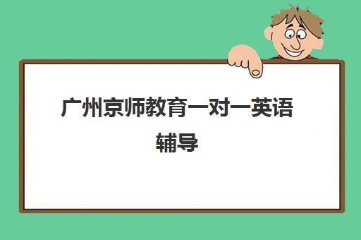 广州京师教育一对一英语辅导 高效学习告别烦恼 广州京师教育一对一英语辅导 高效学习告别烦恼