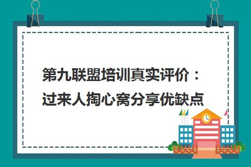 第九联盟培训真实评价 过来人掏心窝分享优缺点与避坑指南