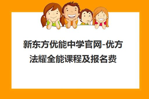 新东方优能中学官网-优方法耀全能课程及报名费用一览 新东方优能中学官网-优方法耀全能课程及报名费用一览