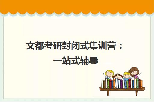 文都考研封闭式集训营 一站式辅导 快速提升