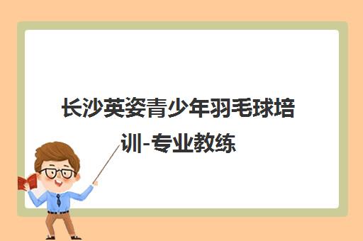 长沙英姿青少年羽毛球培训-专业教练 科学课程