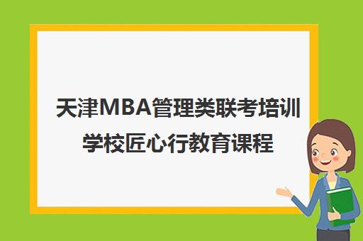 天津MBA管理类联考培训学校匠心行教育课程