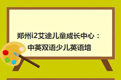 郑州i2艾途儿童成长中心 中英双语少儿英语培训 原汁原味学英语 郑州i2艾途儿童成长中心 中英双语少儿英语培训 原汁原味学英语
