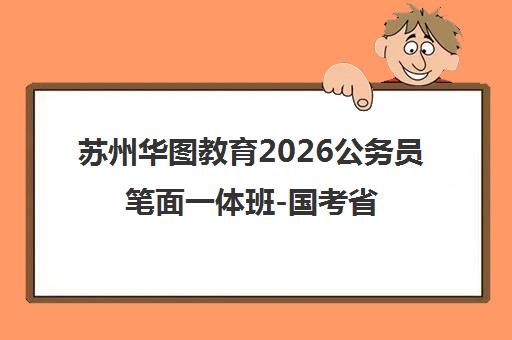 苏州华图教育2026公务员笔面一体班-国考省考面试培训课程