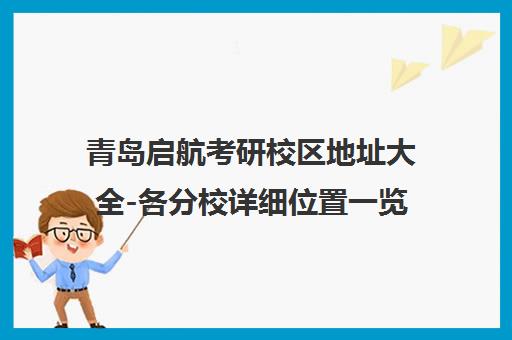 青岛启航考研校区地址大全-各分校详细位置一览