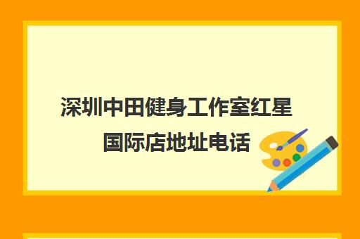 深圳中田健身工作室红星国际店地址电话 助你轻松get马甲线 深圳中田健身工作室红星国际店地址电话 助你轻松get马甲线