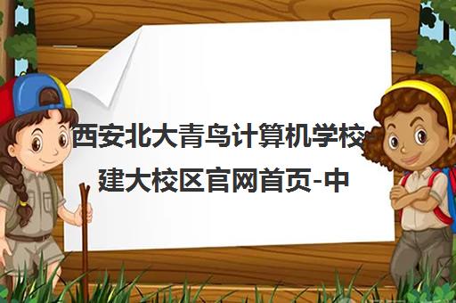 西安北大青鸟计算机学校-建大校区官网首页-中国知名IT专修学校 西安北大青鸟计算机学校-建大校区官网首页-中国知名IT专修学校