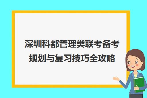 深圳科都管理类联考备考规划与复习技巧全攻略 深圳科都管理类联考备考规划与复习技巧全攻略