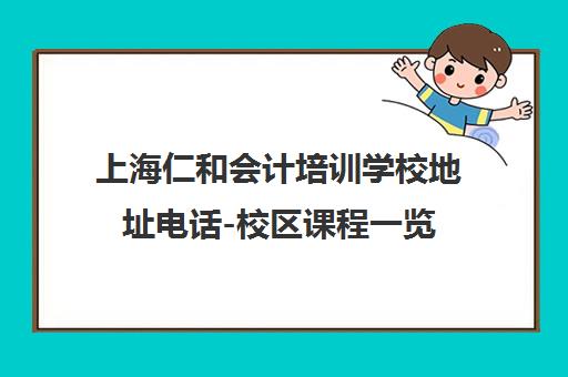 上海仁和会计培训学校地址电话-校区课程一览 上海仁和会计培训学校地址电话-校区课程一览